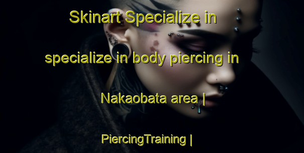 Skinart Specialize in specialize in body piercing in Nakaobata area | PiercingTraining | PiercingClasses | SkinartTraining-Japan